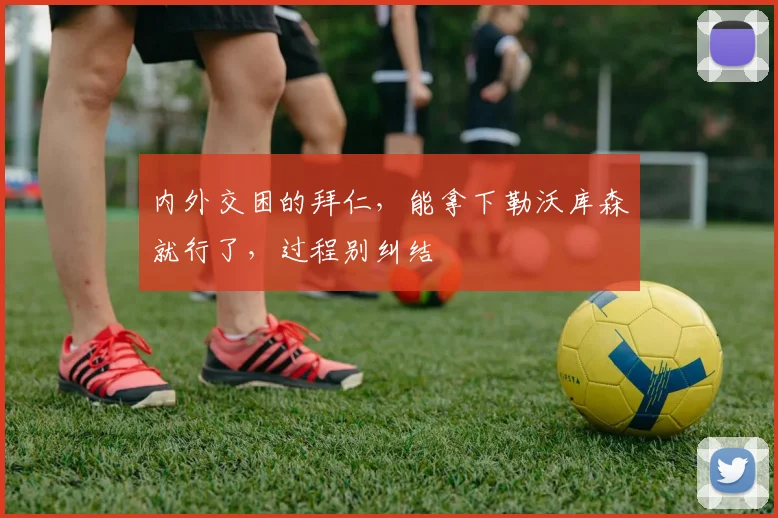 内外交困的拜仁，能拿下勒沃库森就行了，过程别纠结