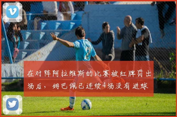在对阵阿拉维斯的比赛被红牌罚出场后，姆巴佩已连续4场没有进球