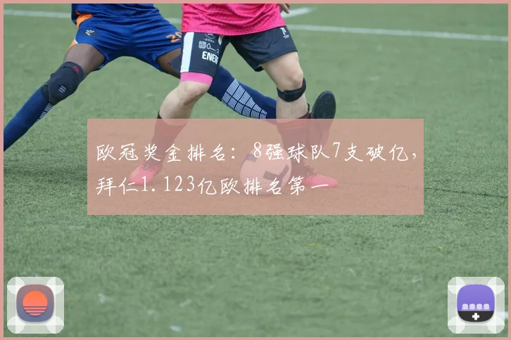 欧冠奖金排名：8强球队7支破亿，拜仁1.123亿欧排名第一