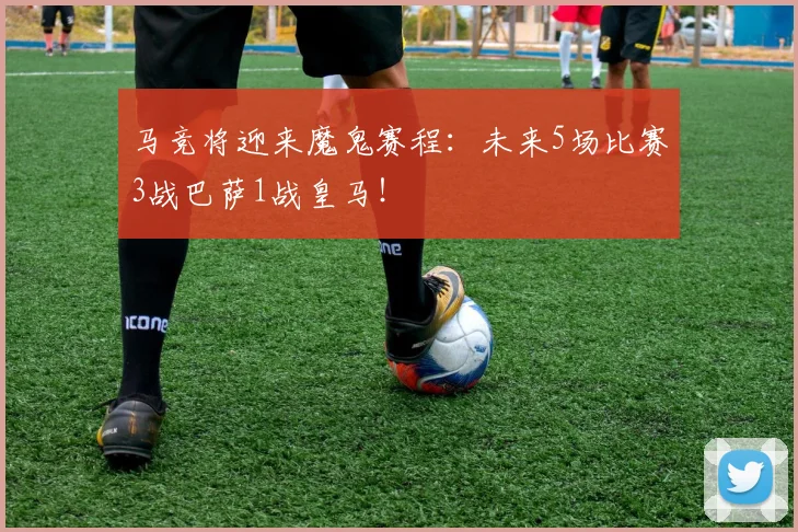 马竞将迎来魔鬼赛程：未来5场比赛3战巴萨1战皇马！